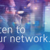 Listen to your network.